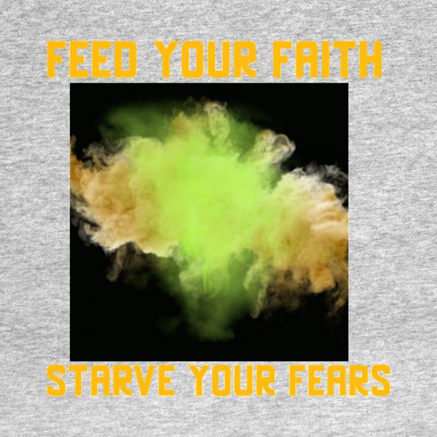 Feed your Faith, starve your fears tees hoodies stickers phone cases by NewCreation